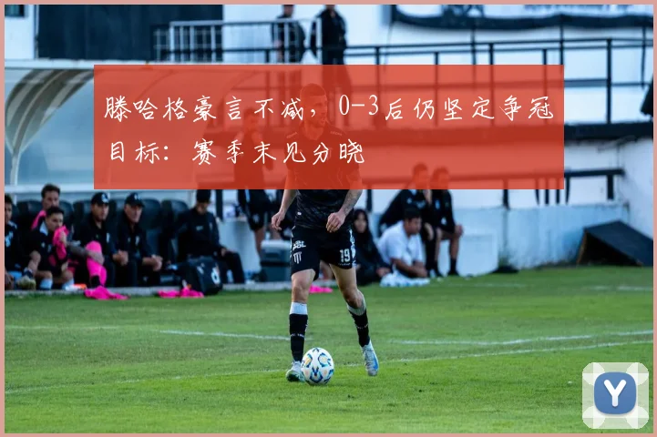 滕哈格豪言不减，0-3后仍坚定争冠目标：赛季末见分晓