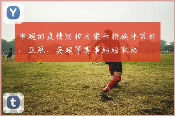 中超的疫情防控方案和措施非常好，亚冠、英超等赛事纷纷取经